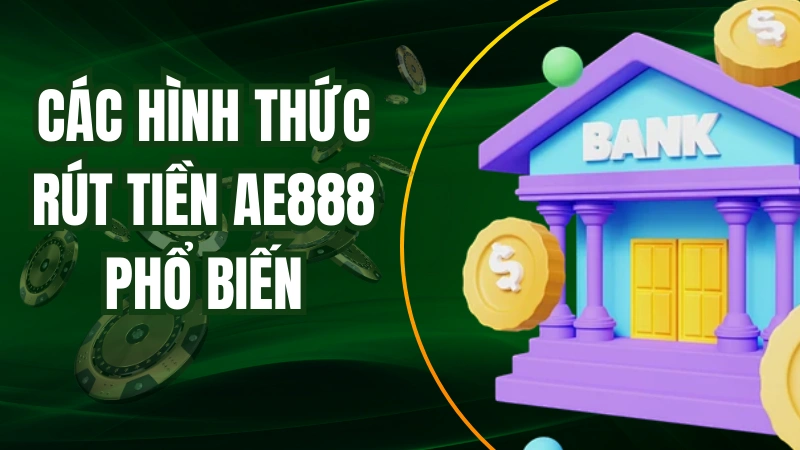 Các hình thức rút tiền AE888 có sẵn hiện nay