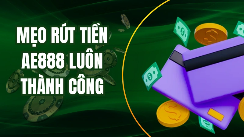 Mẹo rút tiền AE888 nhanh chóng, an toàn và luôn thành công