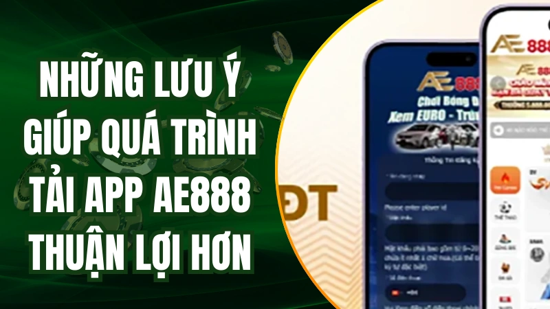 Những lưu ý giúp quá trình tải app AE888 thuận lợi hơn